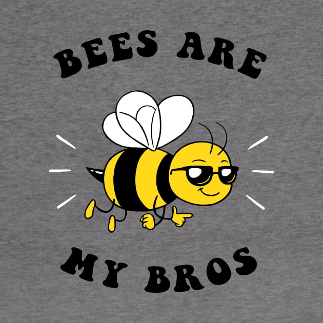 Bees Are My Bros by dumbshirts